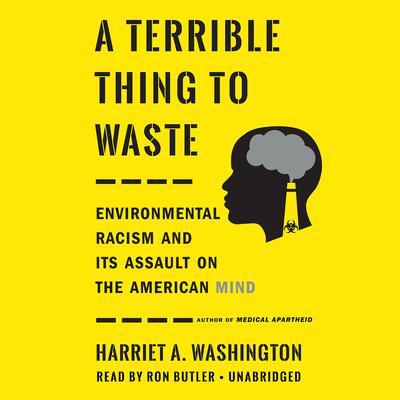 A Terrible Thing to Waste: Environmental Racism and Its Assault on the American Mind Audiobook, by Harriet A. Washington