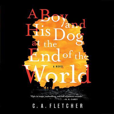 A Boy and His Dog at the End of the World: A Novel Audiobook, by C. A. Fletcher