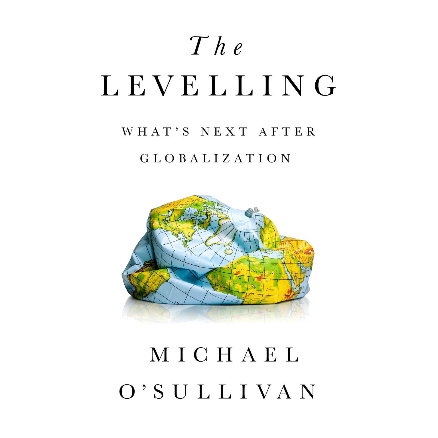 The Levelling: Whats Next After Globalization Audiobook, by Michael O'Sullivan