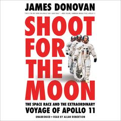 Shoot for the Moon: The Space Race and the Extraordinary Voyage of Apollo 11 Audiobook, by James Donovan
