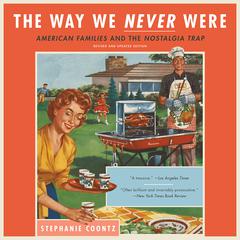 The Way We Never Were: American Families and the Nostalgia Trap Audiobook, by Stephanie Coontz