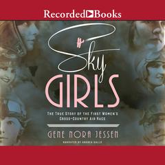 Sky Girls: The True Story of the First Womens Cross-Country Air Race Audiobook, by Gene Nora Jessen