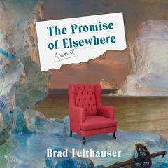 The Promise of Elsewhere: A novel Audiobook, by Brad Leithauser