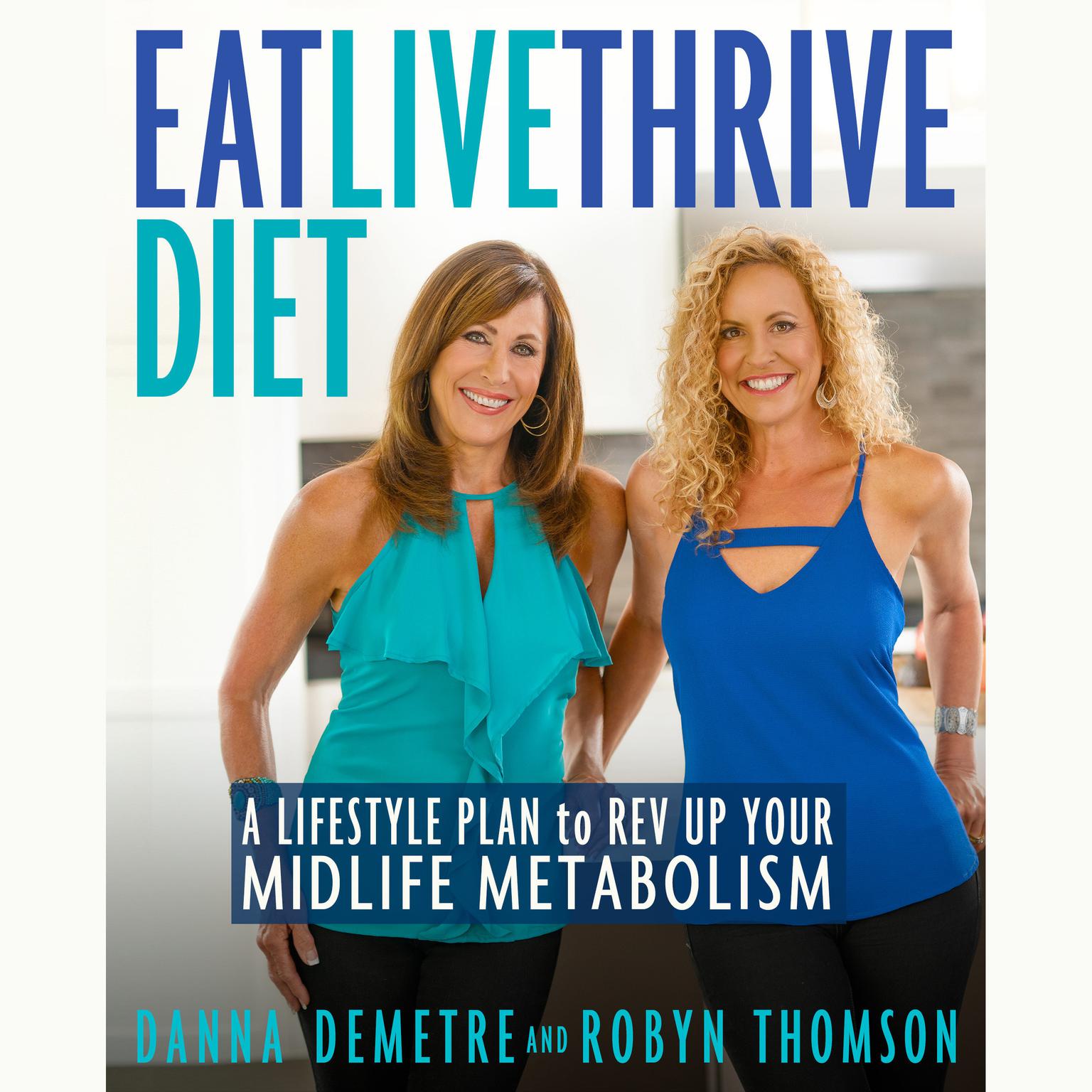 Eat, Live, Thrive Diet: A Lifestyle Plan to Rev Up Your Midlife Metabolism Audiobook, by Danna Demetre