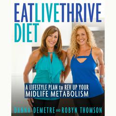 Eat, Live, Thrive Diet: A Lifestyle Plan to Rev Up Your Midlife Metabolism Audiobook, by Danna Demetre