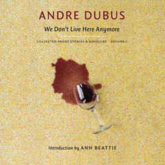 We Don’t Live Here Anymore: Collected Short Stories and Novellas, Volume 1 Audiobook, by Andre Dubus