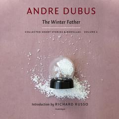 The Winter Father: Collected Short Stories and Novellas, Volume 2 Audiobook, by Andre Dubus