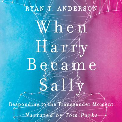 When Harry Became Sally: Responding to the Transgender Moment Audiobook, by Ryan T. Anderson