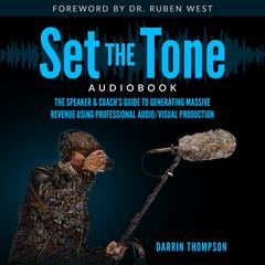 Set the Tone: The Speaker & Coach’s Guide to Generating Massive Revenue Using Professional Audio/Visual Production Audiobook, by Darrin Thompson