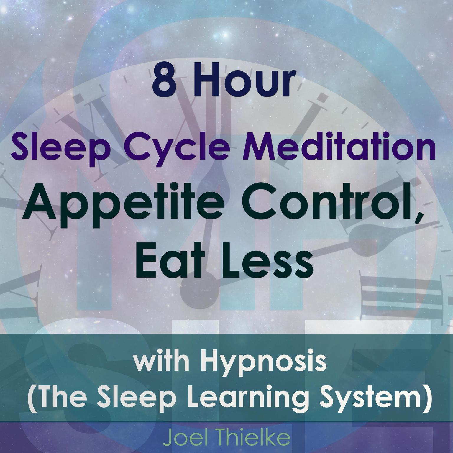 8 Hour Sleep Cycle Meditation: Appetite Control, Eat Less with Hypnosis (The Sleep Learning System) Audiobook, by Joel Thielke