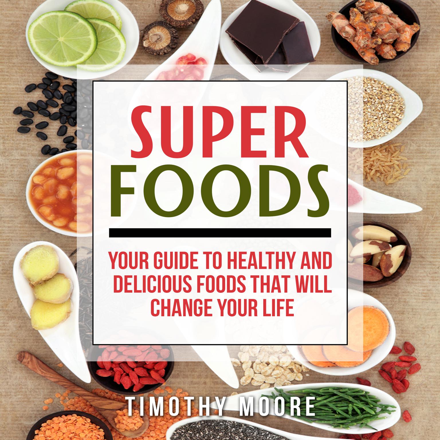Superfoods: Your Guide to Healthy and Delicious Foods That Will Change Your Life Audiobook, by Timothy Moore