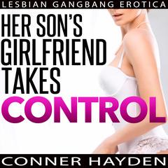 Her Son’s Girlfriend Takes Control: Lesbian Gangbang Erotica Audiobook, by Conner Hayden