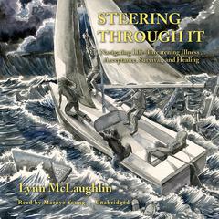 Steering Through It: Navigating Life-Threatening Illness … Acceptance, Survival, and Healing Audiobook, by Lynn McLaughlin