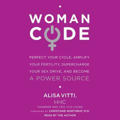 WomanCode: Perfect Your Cycle, Amplify Your Fertility, Supercharge Your Sex Drive, and Become a Power Source Audiobook, by Alisa Vitti