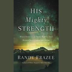 His Mighty Strength: Walk Daily in the Same Power that Raised Jesus from the Dead Audiobook, by Randy Frazee