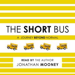 The Short Bus: A Journey Beyond Normal Audiobook, by Jonathan Mooney
