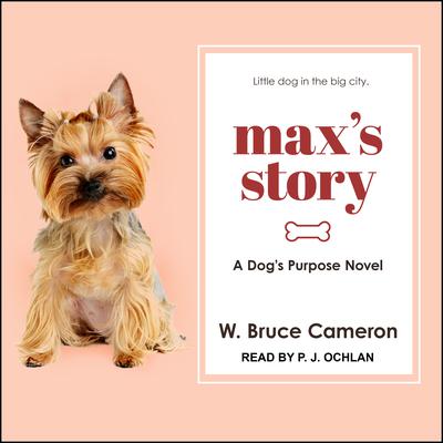 Max’s Story: A Dog’s Purpose Novel Audiobook, by W. Bruce Cameron