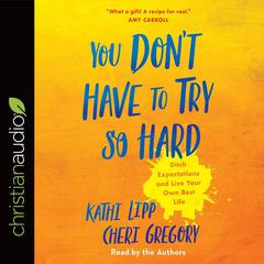 You Dont Have to Try So Hard: Ditch Expectations and Live Your Own Best Life Audiobook, by Kathi Lipp