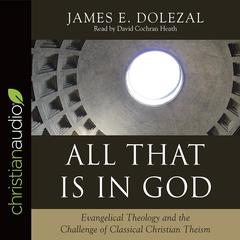 All That Is in God: Evangelical Theology and the Challenge of Classical Christian Theism Audiobook, by James E. Dolezal