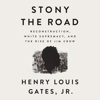 Stony the Road: Reconstruction, White Supremacy, and the Rise of Jim Crow Audiobook, by Henry Louis Gates