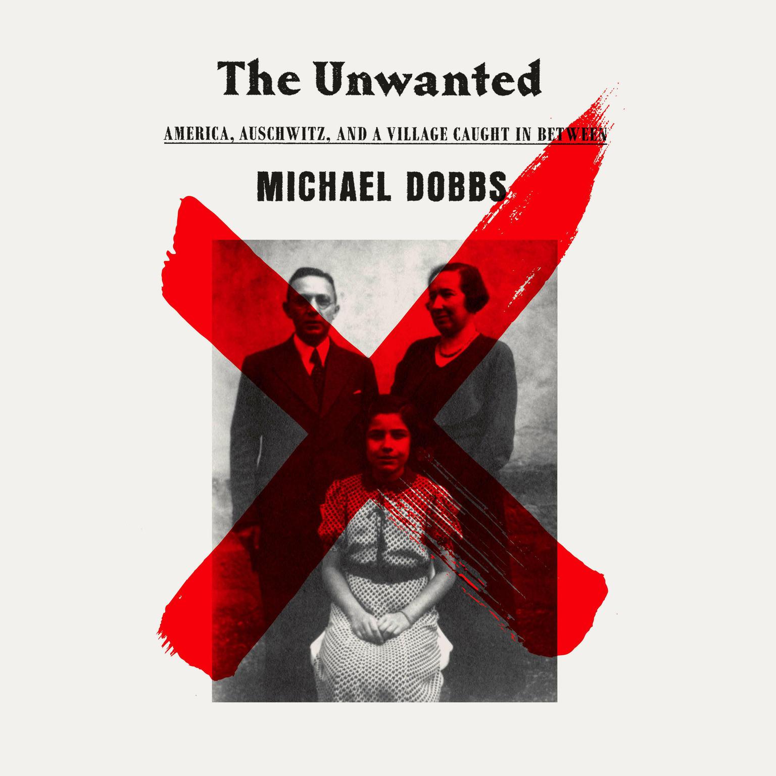 The Unwanted: America, Auschwitz, and a Village Caught In Between Audiobook, by Michael Dobbs