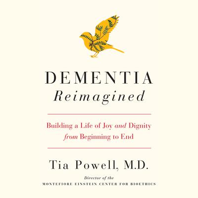 Dementia Reimagined: Building a Life of Joy and Dignity from Beginning to End Audiobook, by Tia Powell
