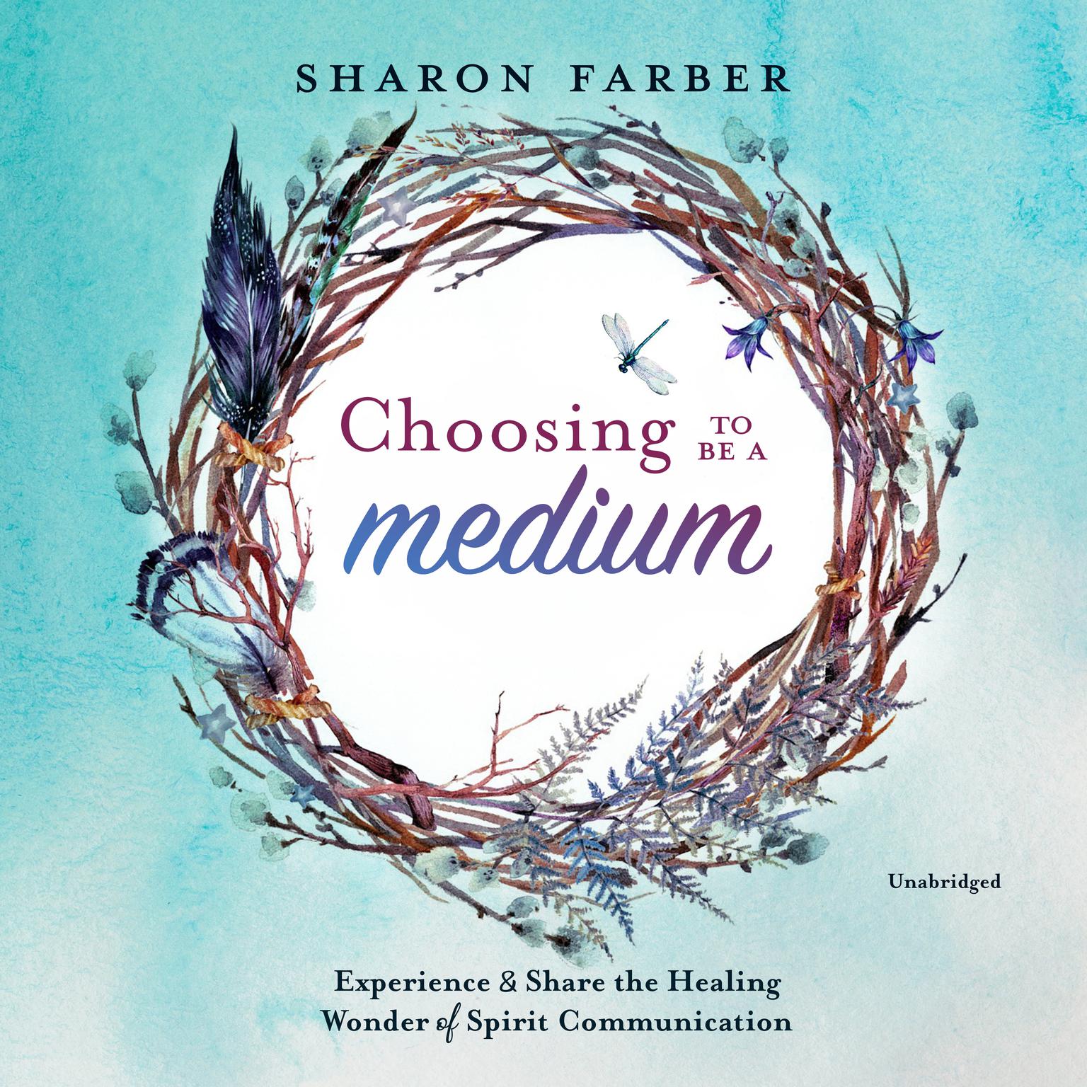 Choosing to Be a Medium: Experience and Share the Healing Wonder of Spirit Communication Audiobook, by Sharon Farber