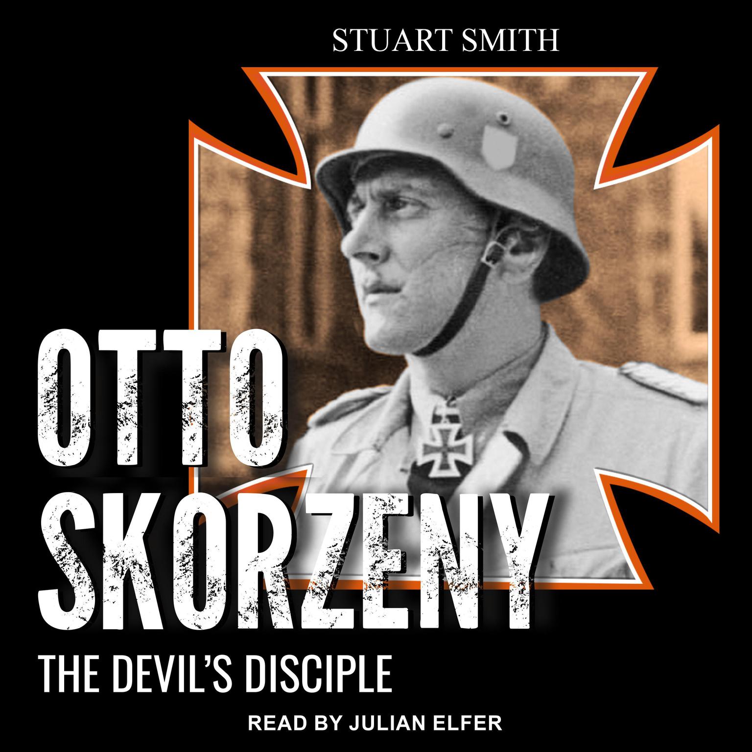 Otto Skorzeny: The Devil’s Disciple Audiobook, by Stuart Smith