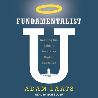 Fundamentalist U: Keeping the Faith in American Higher Education Audiobook, by Adam Laats