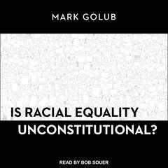 Is Racial Equality Unconstitutional? Audiobook, by Mark Golub