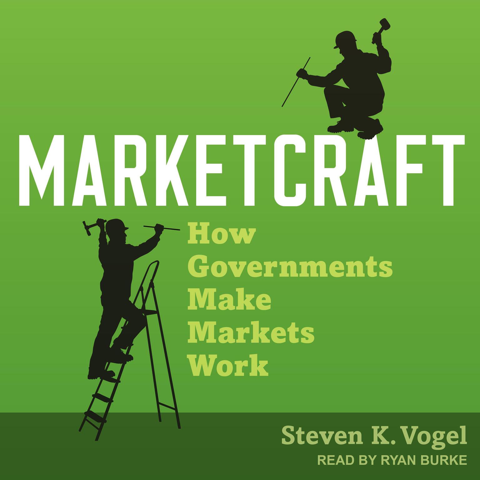 Marketcraft: How Governments Make Markets Work Audiobook, by Steven K. Vogel