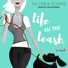 Life on the Leash: A Novel Audiobook, by Victoria Schade