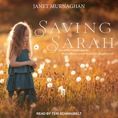 Saving Sarah: One Mother’s Battle Against the Health Care System to Save Her Daughter’s Life Audiobook, by Janet Murnaghan