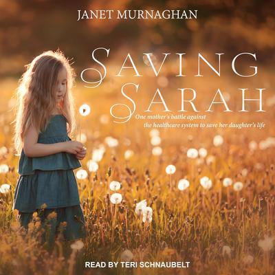 Saving Sarah: One Mother’s Battle Against the Health Care System to Save Her Daughter’s Life Audiobook, by Janet Murnaghan