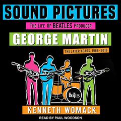 Sound Pictures: The Life of Beatles Producer George Martin, The Later Years, 1966–2016 Audiobook, by Kenneth Womack