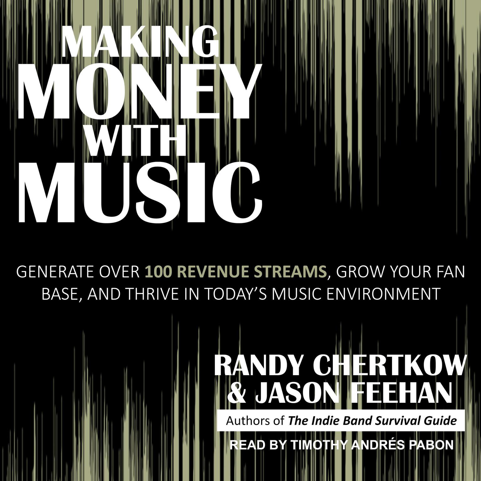 Making Money with Music: Generate Over 100 Revenue Streams, Grow Your Fan Base, and Thrive in Todays Music Environment Audiobook, by Randy Chertkow