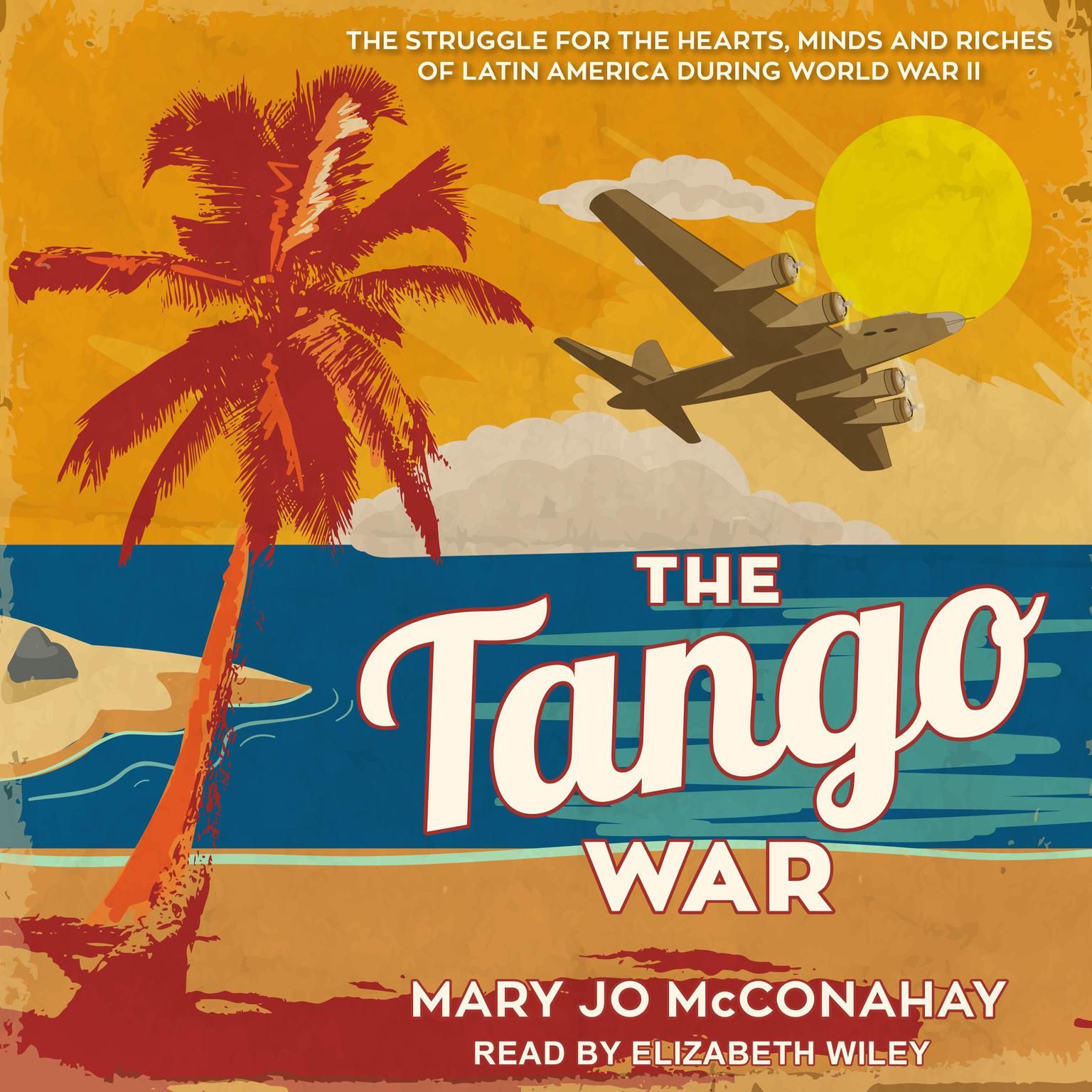 The Tango War: The Struggle for the Hearts, Minds and Riches of Latin America During World War II Audiobook, by Mary Jo McConahay