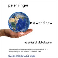 One World Now: The Ethics of Globalization Audiobook, by Peter Singer