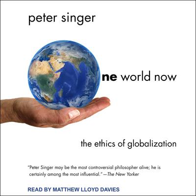 One World Now: The Ethics of Globalization Audiobook, by Peter Singer