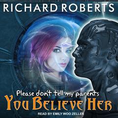 Please Dont Tell My Parents You Believe Her Audiobook, by Richard Roberts