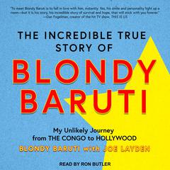 The Incredible True Story of Blondy Baruti: My Unlikely Journey from the Congo to Hollywood Audiobook, by Blondy Baruti