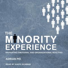 The Minority Experience: Navigating Emotional and Organizational Realities Audiobook, by Adrian Pei