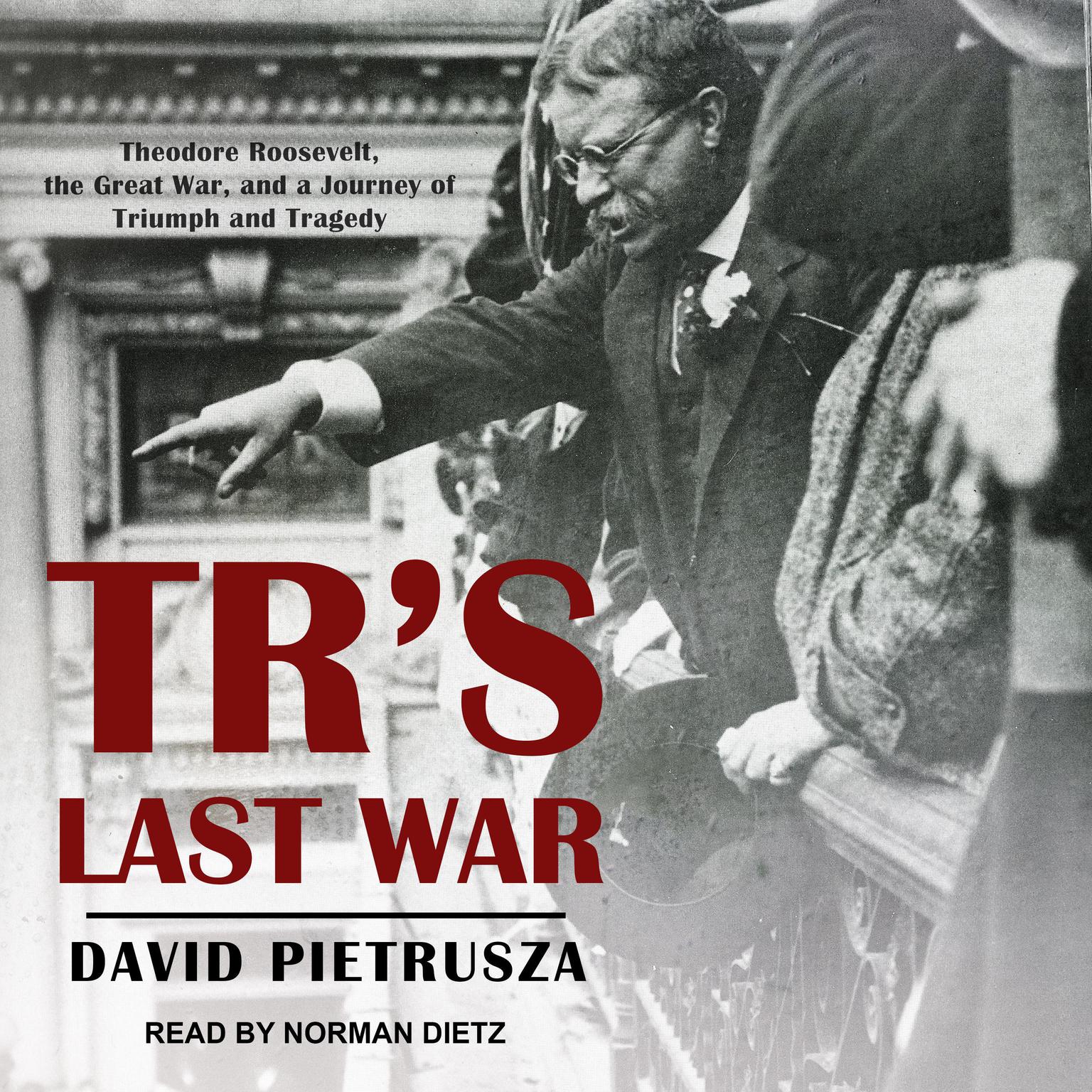 TRs Last War: Theodore Roosevelt, the Great War, and a Journey of Triumph and Tragedy Audiobook, by David Pietrusza
