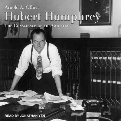 Hubert Humphrey: The Conscience of the Country Audiobook, by Arnold A. Offner
