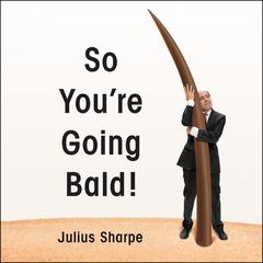 So Youre Going Bald! Audiobook, by Julius Sharpe