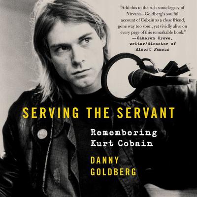 Serving the Servant: Remembering Kurt Cobain Audiobook, by Danny Goldberg