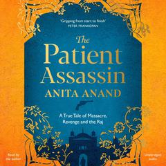 The Patient Assassin: A True Tale of Massacre, Revenge and the Raj Audiobook, by Anita Anand