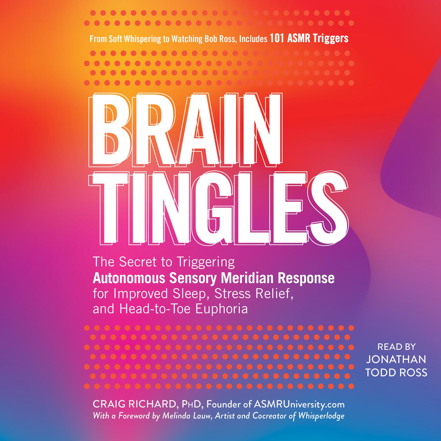 Brain Tingles: The Secret to Triggering Autonomous Sensory Meridian Response for Improved Sleep, Stress Relief, and Head-to-Toe Euphoria Audiobook, by Craig Richard