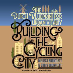 Building the Cycling City: The Dutch Blueprint for Urban Vitality Audiobook, by Chris Bruntlett