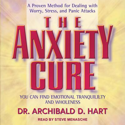 The Anxiety Cure: You Can Find Emotional Tranquility and Wholeness Audiobook, by Archibald D. Hart